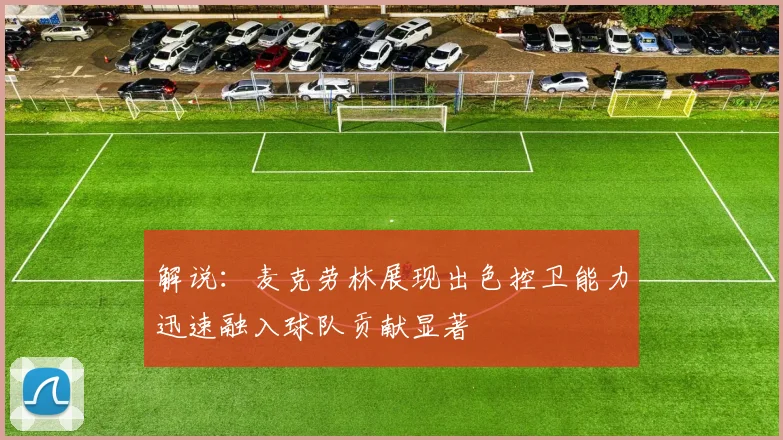 解说：麦克劳林展现出色控卫能力迅速融入球队贡献显著