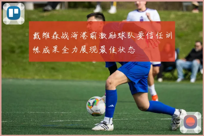 戴维森战海港前激励球队要信任训练成果全力展现最佳状态