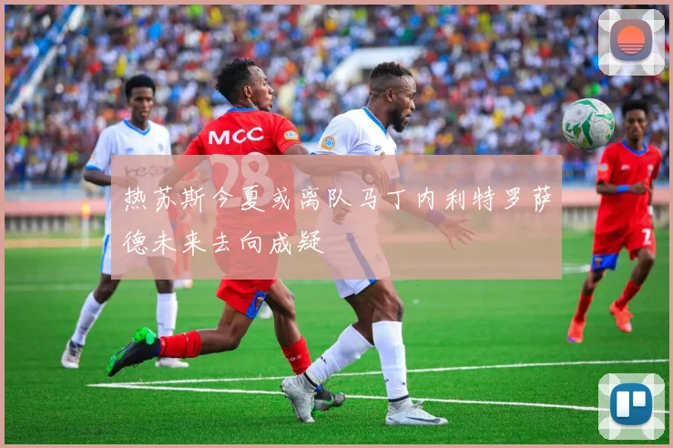 热苏斯今夏或离队马丁内利特罗萨德未来去向成疑